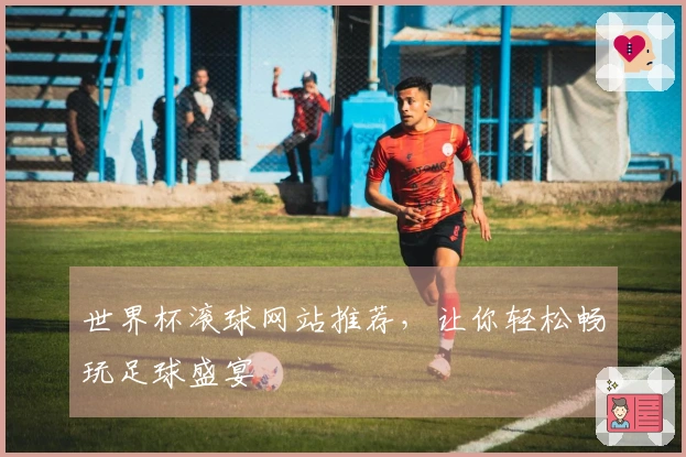 世界杯滚球网站推荐，让你轻松畅玩足球盛宴